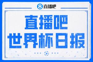 直播吧世界杯每日快报：小组赛首轮落幕，数据盘点 拜仁三叉戟表现抢眼